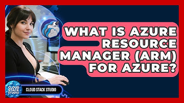 What Is Azure Resource Manager (ARM) For Azure? - Cloud Stack Studio