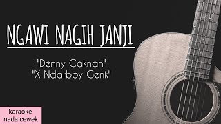 NGAWI NAGIH JANJI - Denny Caknan X Ndarboy Genk ( Karaoke Akustik )  Nada Cewek