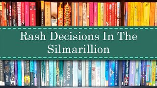 Rash Decisions In The Silmarillion