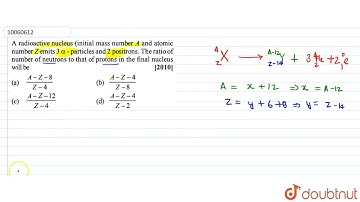 A radiaoactive nucleus (initial mass number A and atomic number Z emits 3 a- particles and 2 pos...