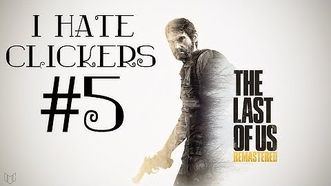 The Last of Us Remastered Walkthrough I Hate Clickers part 5 (PS4)