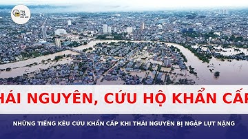 Những tiếng kêu cứu khẩn cấp khi Thái Nguyên bị ngập lụt nặng nề