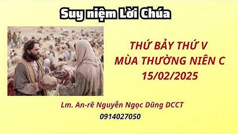 Suy Niệm Lời Chúa thứ bảy tuần thứ V Mùa Thường niên C 15/02/2025 | Lm. An-rê Nguyễn Ngọc Dũng DCCT