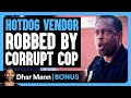 Hotdog VENDOR ROBBED By Corrupt COP | Dhar Mann Bonus!