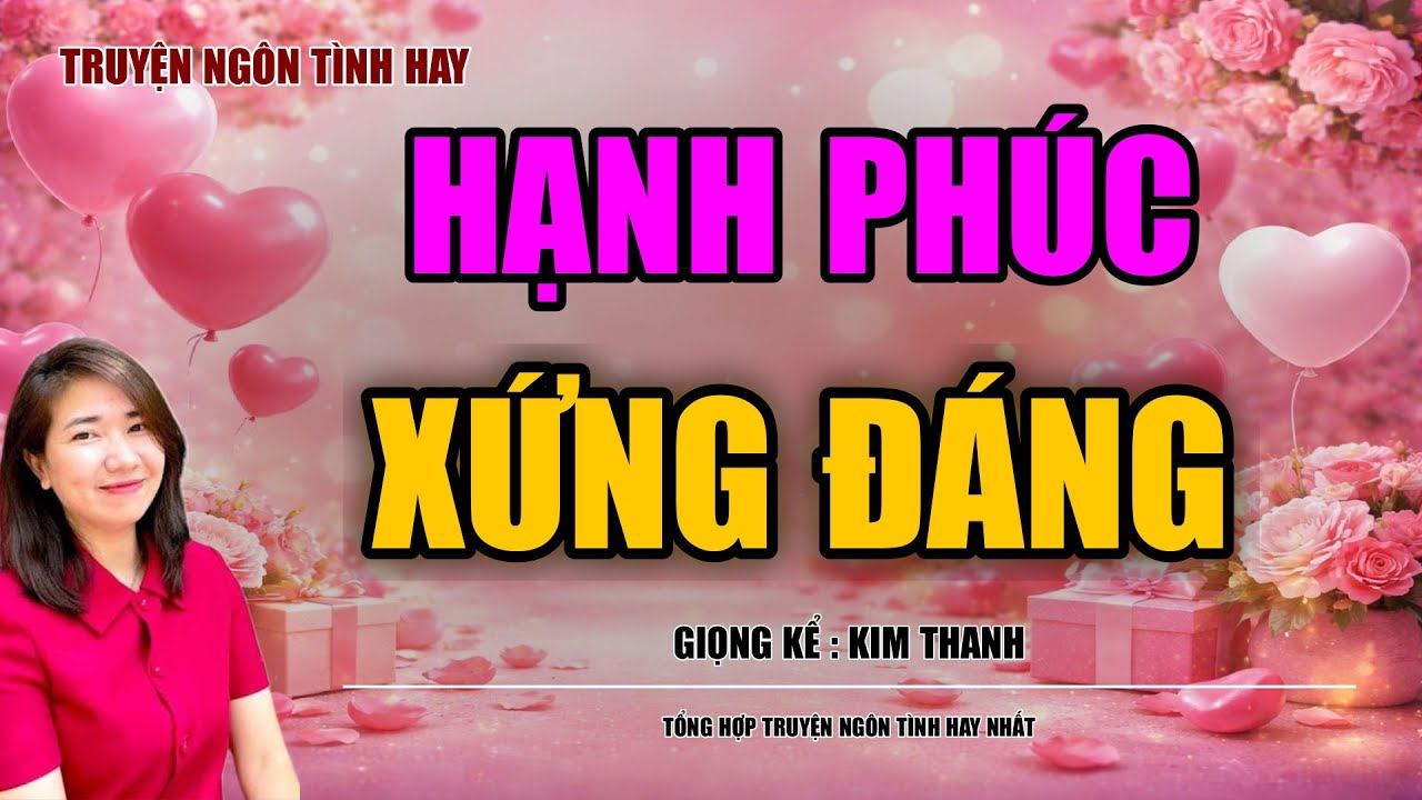 NGHE TRUYỆN NGÔN TÌNH HAY: HẠNH PHÚC XỨNG ĐÁNG :TỔNG HỢP TRUYỆN NGÔN TÌNH HAY NHẤT