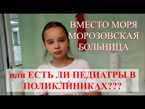 ВМЕСТО МОРЯ МОРОЗОВСКАЯ БОЛЬНИЦА! ИЛИ ЕСТЬ ЛИ ПЕДИАТРЫ В ПОЛИКЛИНИКАХ?