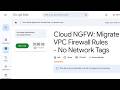 Cloud NGFW Migrate VPC Firewall Rules No Network Tags GSP608
