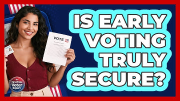 Is Early Voting Truly Secure? - First Time Voter Expert