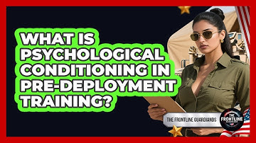 What Is Psychological Conditioning In Pre-deployment Training? - The Frontline Guardians