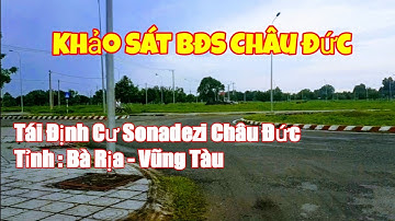 KHẢO SÁT BĐS CHÂU ĐỨC : TÁI ĐỊNH CƯ SONADEZI CHÂU ĐỨC