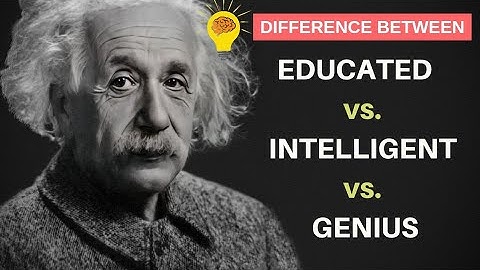 What is the difference between an educated person, an intelligent person and a genius?