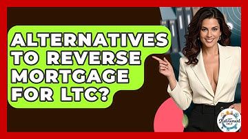 Alternatives To Reverse Mortgage For LTC? - Get Retirement Help
