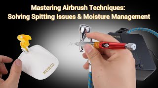 Mastering Airbrush Techniques: Solving Spitting Issues & Moisture Management