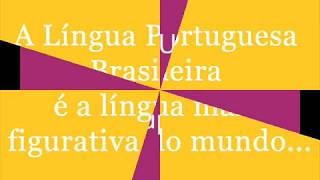 A Língua Portuguesa Brasileira é a língua mais figurativa do mundo...!!!