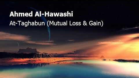Ahmed Al Hawashi  Surah At Taghabun Mutual Loss & Gainاحمد الحواشي  سورة  التغابن