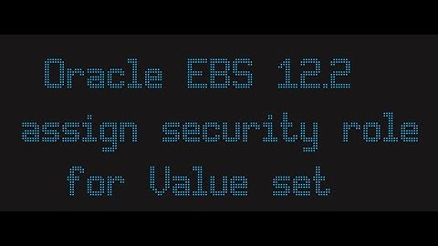 Oracle EBS 12 2 assign security role for Value set