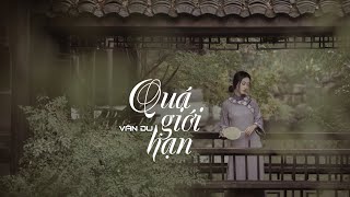 Quá Giới Hạn – Nhạc Hoa Xưa Cũ, Nhạc Hoa Bất Hủ – Vân Du ♬ Tư do đi quá giới hạn hóa đơn côi