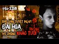 Tập 128 : BÁT SAN TUYỆT MỆNH || ĐẠI HỌA VỢ CHỒNG KHẮC TUỔI || NGUYỄN NGUYỄN