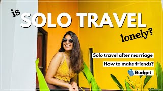 How I Make Friends Travelling Alone | Saving Money On Solo Travelling & More