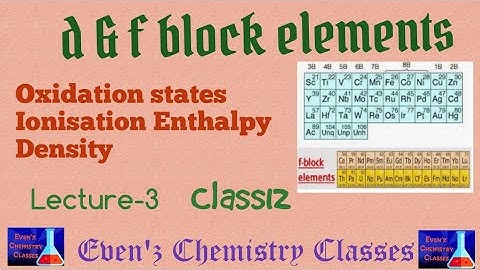 L-3|12| d and f block elements | oxidation State | ionisation enthalpy | Density | properties