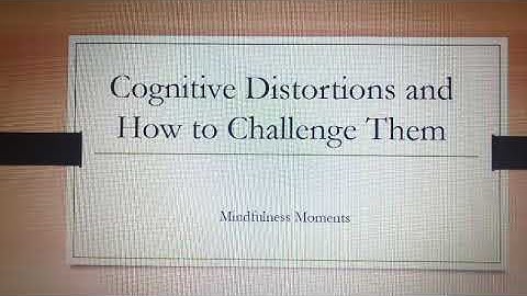 Cognitive Distortions and how to challenge them part 1 of 3