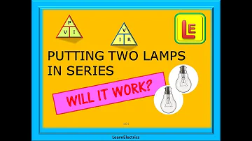 PUTTING TWO LAMPS IN SERIES – WHAT WILL HAPPEN – WILL IT WORK