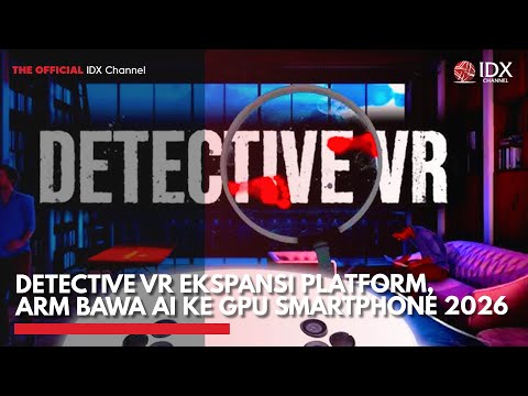 Detective VR Ekspansi Platform, Arm Bawa AI ke GPU Smartphone 2026 | 1ST SESSION CLOSING