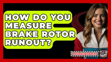 How Do You Measure Brake Rotor Runout? - The Racing Xpert