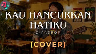 KAU HANCURKAN HATIKU - D'PASPOR | COVER