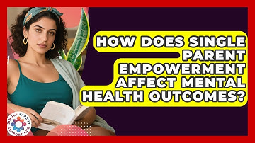 How Does Single Parent Empowerment Affect Mental Health Outcomes? | Single Parent Support Hub News