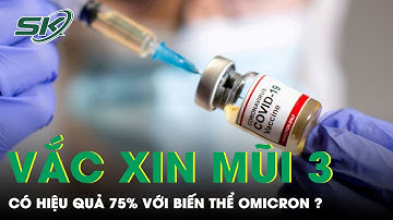 Phát Hiện Liều Vắc Xin Thứ 3 Hiệu Quả 75% Với Biến Thể Omicron | SKĐS