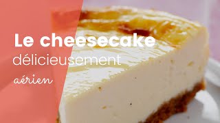 La recette du cheesecake délicieusement aérien