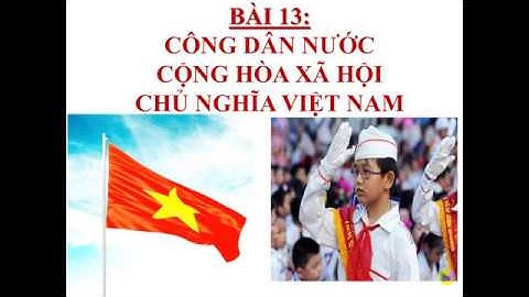 GDCD6-B13: CÔNG DÂN NƯỚC CỘNG HÒA XÃ HỘI CHỦ NGHĨA VIỆT NAM