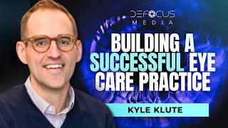 What It Takes to Be a Successful Medical Eye Care Practice - Dr. Kyle Klute