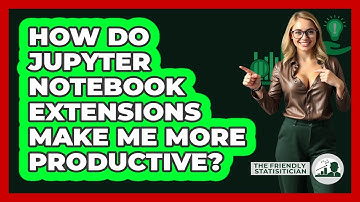 How Do Jupyter Notebook Extensions Make Me More Productive? - The Friendly Statistician