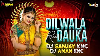 Dilwala Dauka Lahre Diwana Dj Song Cg Remix - Dj Sanjay Knc X Dj Aman Knc
