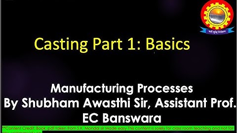Casting Part 1: Basics by Shubham Awasthi | B.Tech.| Mechanical | 4th Sem | Manufacturing Processes