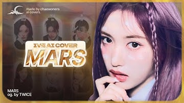 [AI COVER] How would IVE sing ‘MARS’ by TWICE? - chaewoners (Line Distribution)