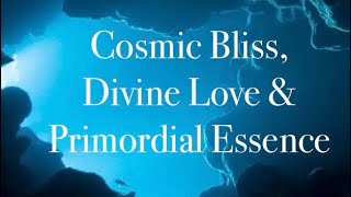 Cosmic Bliss, Divine Love and Primordial Essence Activation