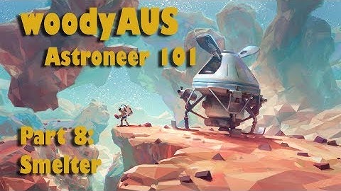 woodyAUS - Astroneer 101 part 8 The Smelter