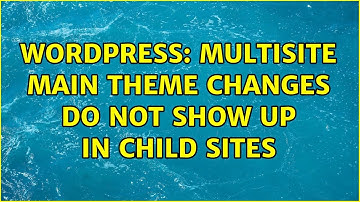 Wordpress: Multisite main theme changes do not show up in child sites