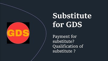 Substitute for GDS !! Qualification for Substitute ?? Payment For Substitute ??