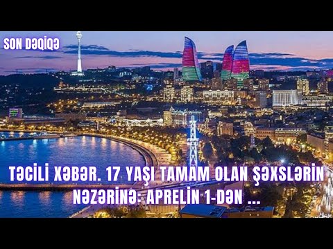 TƏCİLİ XƏBƏR. 17 yaşı tamam olan şəxslərin nəzərinə: Aprelin 1-dən ...