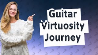 How do you become a virtuoso on guitar?