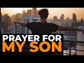 PRAYER FOR MY SON 🙏 | A POWERFUL CHRISTIAN PRAYER FOR MOTHERS OF SONS