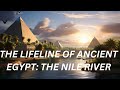 The Lifeline of Ancient Egypt The Nile River