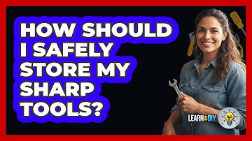How Should I Safely Store My Sharp Tools?