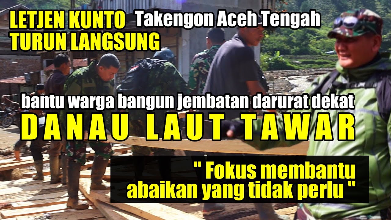 LETJEN KUNTO DI TAKENGON TURUN LANGSUNG BANTU BANGUN JEMBATAN DARURAT DANAU LAUT TAWAR