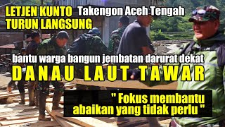 LETJEN KUNTO DI TAKENGON TURUN LANGSUNG BANTU BANGUN JEMBATAN DARURAT DANAU LAUT TAWAR