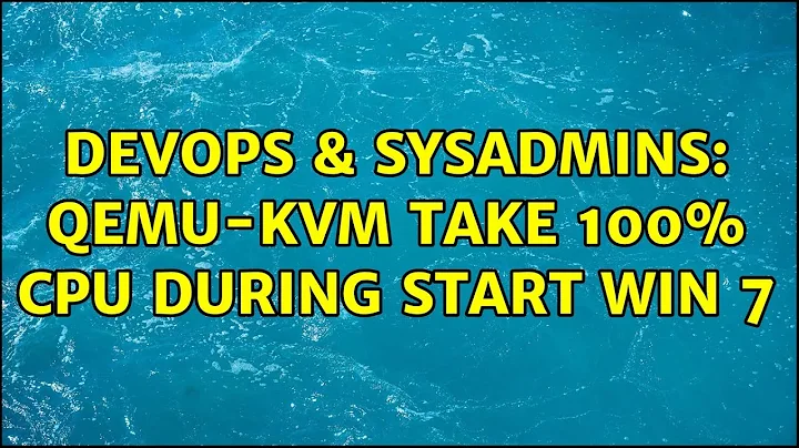 DevOps & SysAdmins: qemu-kvm take 100% cpu during start Win 7 (2 Solutions!!)